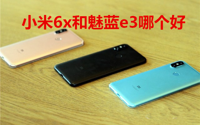 小米6x和魅蓝e3哪个好