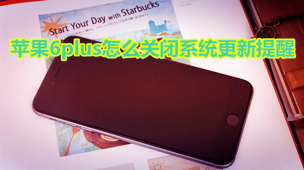 苹果6plus怎么关闭系统更新提醒