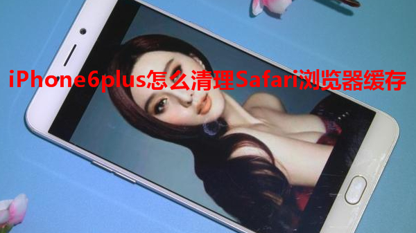 iPhone6plus怎么清理Safari浏览器缓存