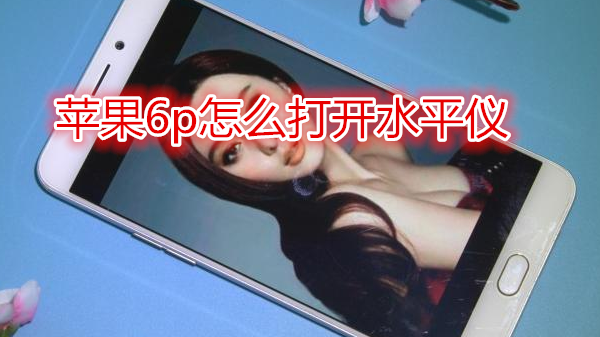 苹果6plus怎么打开水平仪