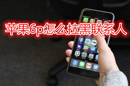 苹果6plus怎么拉黑联系人