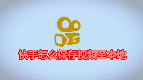 快手怎么保存视频至本地