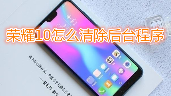 荣耀10怎么清除后台程序