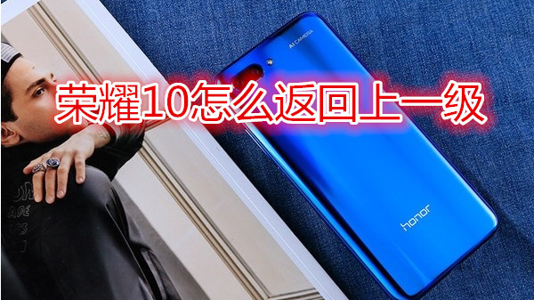 荣耀10怎么返回上一级