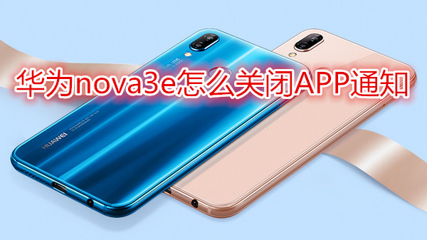 华为nova3e怎么关闭APP通知