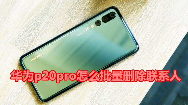 华为p20pro怎么批量删除联系人