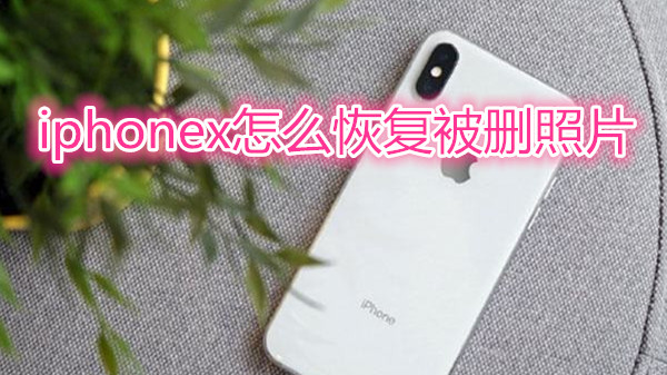 iphonex怎么恢复被删照片