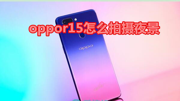 oppor15怎么拍摄夜景
