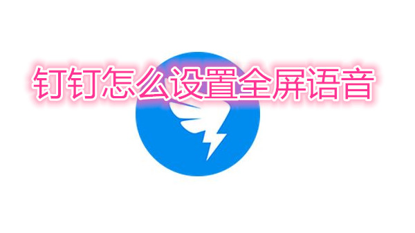 钉钉怎么设置全屏语音