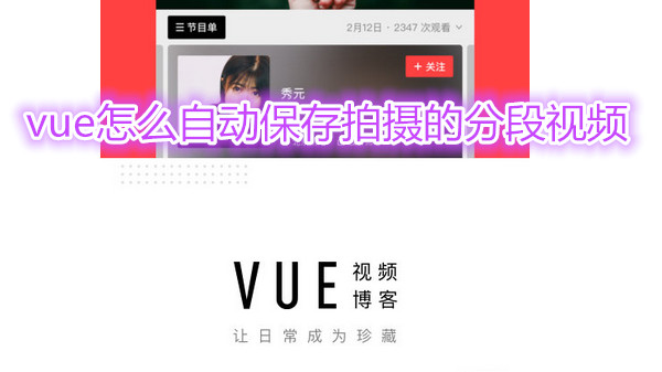 vue怎么自动保存拍摄的分段视频