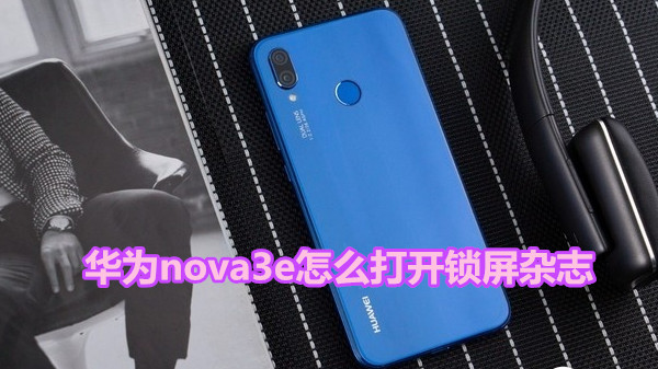 华为nova3e怎么打开锁屏杂志