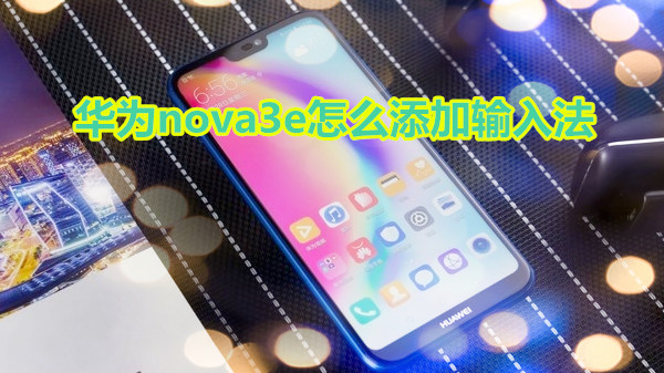 华为nova3e怎么添加输入法