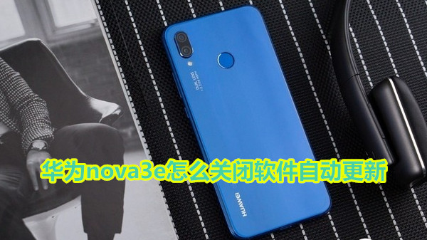 华为nova3e怎么关闭软件自动更新