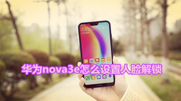 华为nova3e怎么设置人脸解锁