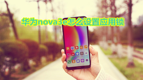 华为nova3e怎么设置应用锁