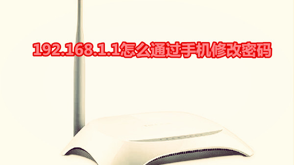 192.168.1.1怎么通过手机修改密码