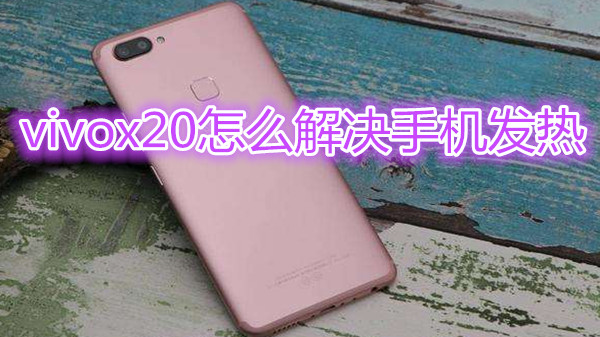 vivox20怎么解决手机发热