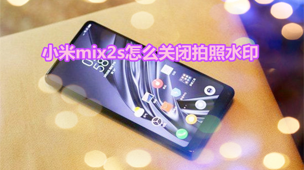 小米mix2s怎么关闭拍照水印