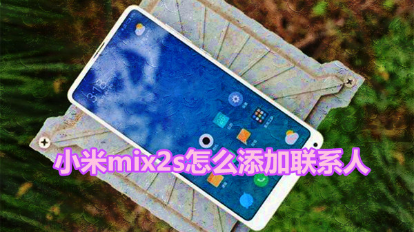 小米mix2s怎么添加联系人
