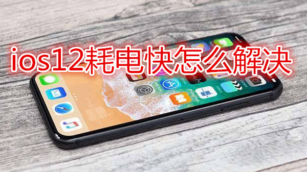 ios12耗电快怎么解决