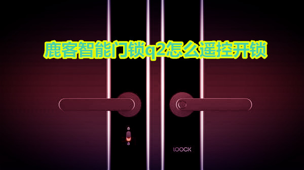 鹿客智能门锁q2怎么遥控开锁
