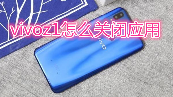 vivoz1怎么关闭应用