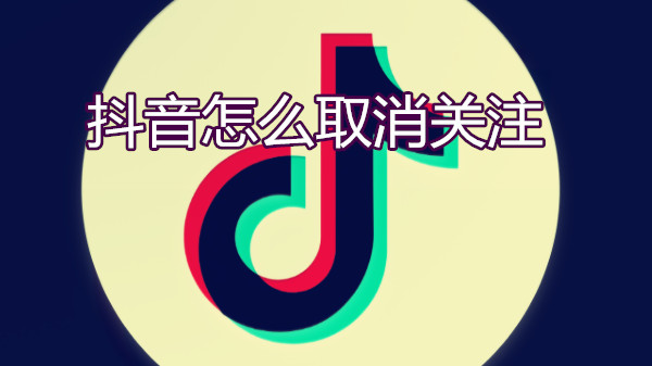 抖音怎么取消关注