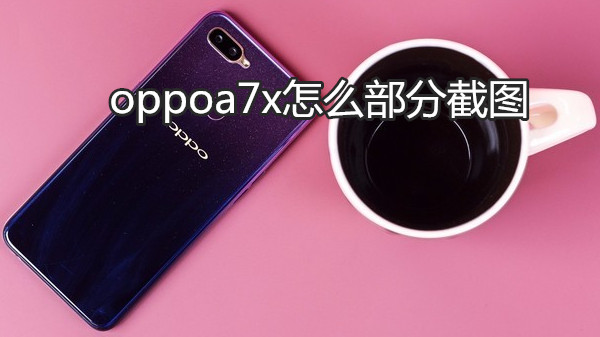 oppoa7x怎么部分截图