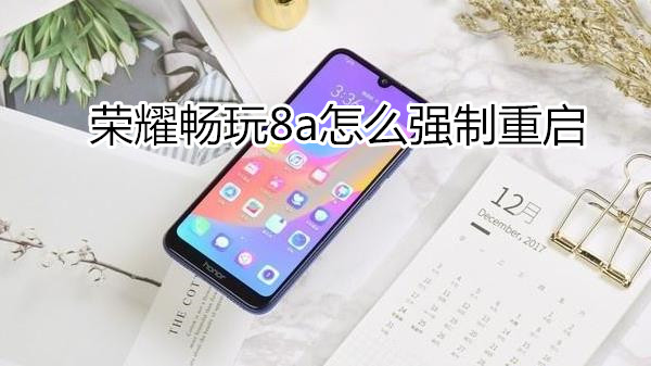 荣耀畅玩8a怎么强制重启