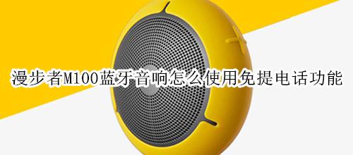 漫步者M100蓝牙音响怎么使用免提电话功能
