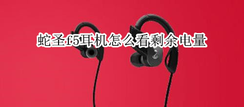 蛇圣f5耳机怎么看剩余电量