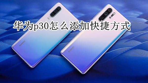 华为p30怎么添加快捷方式