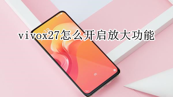 vivox27怎么开启放大功能