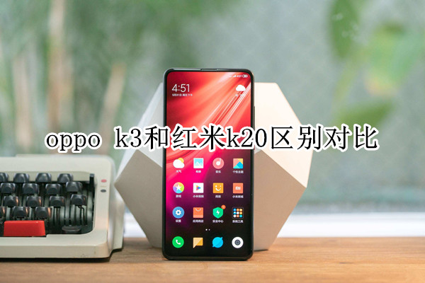 oppo k3和红米k20区别对比