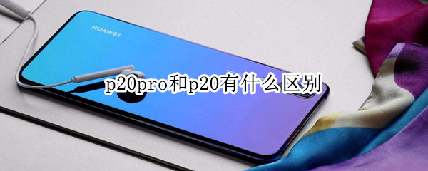 p20pro和p20有什么区别