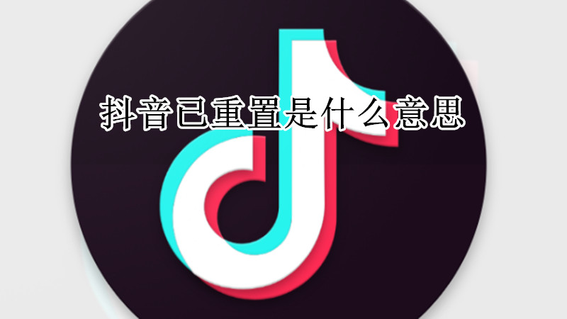 抖音已重置是什么意思