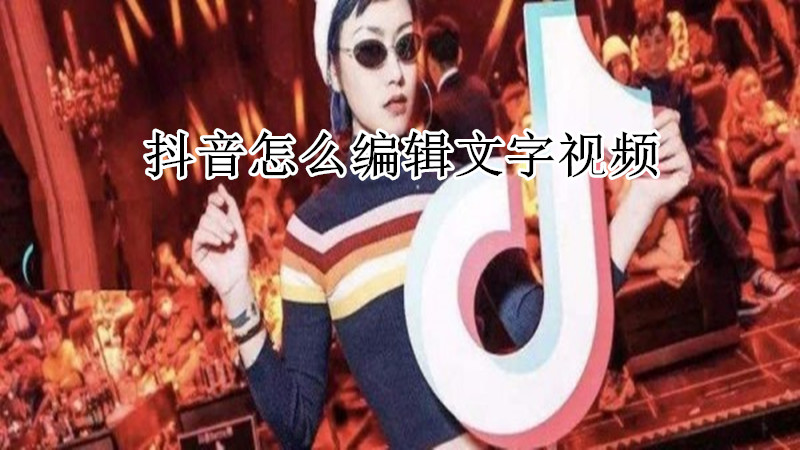 抖音怎么编辑文字视频