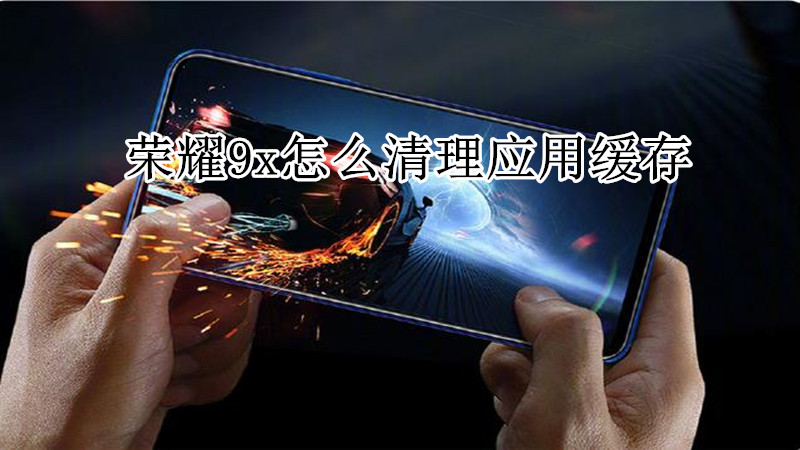 荣耀9x怎么清理应用缓存