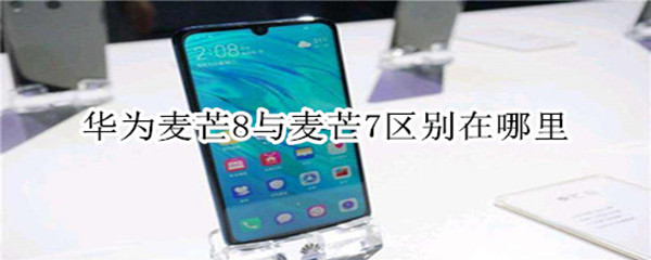 华为麦芒8与麦芒7区别在哪里