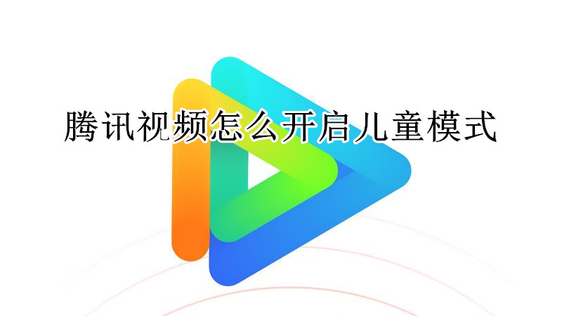 腾讯视频怎么开启儿童模式