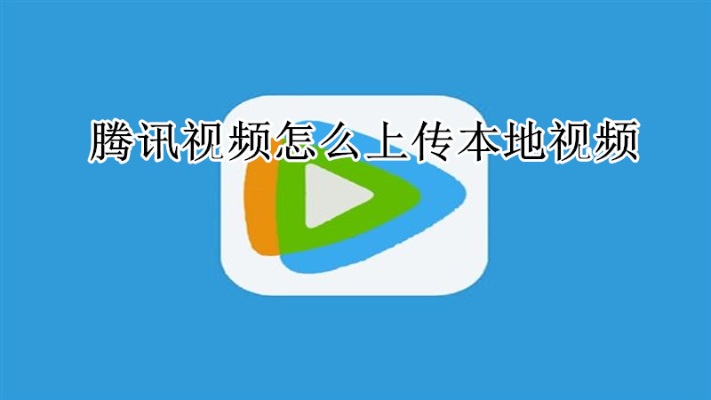 腾讯视频怎么上传本地视频