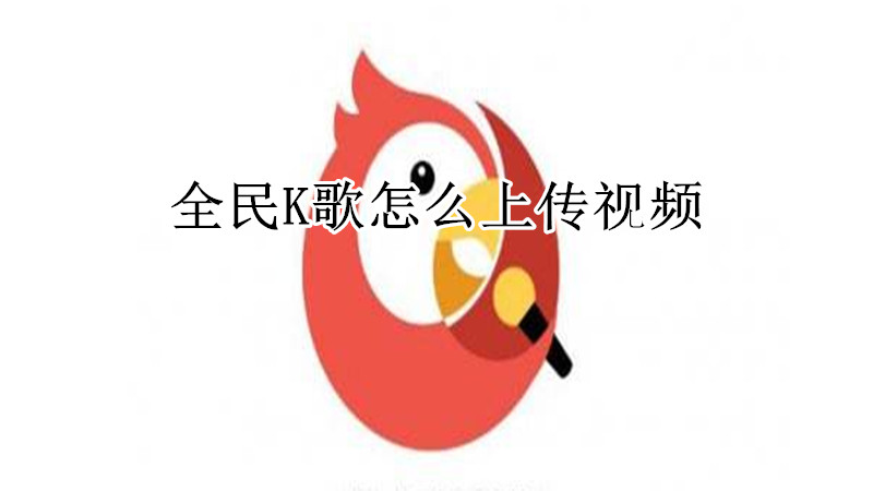 全民K歌怎么上传视频