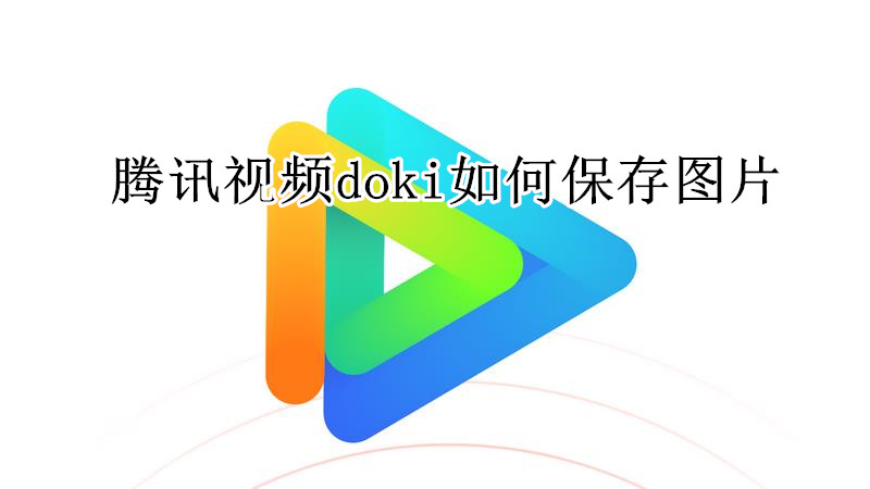 腾讯视频doki如何保存图片