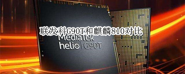 联发科G90T和麒麟810对比