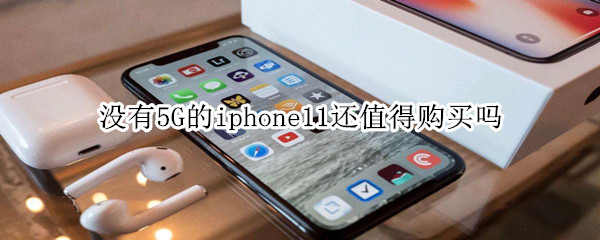 没有5G的iphone11还值得购买吗