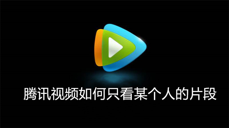 腾讯视频如何只看某个人的片段