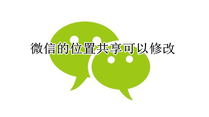 微信的位置共享可以修改吗