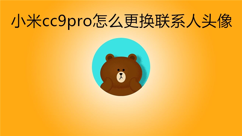 小米cc9pro怎么更换联系人头像