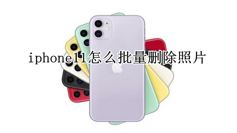 iphone11怎么批量删除照片