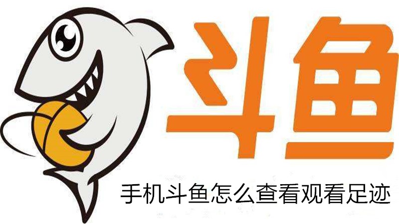 手机斗鱼怎么查看观看足迹